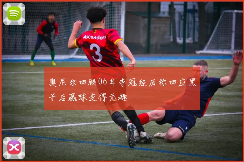 奥尼尔回顾06年夺冠经历称回应黑子后赢球变得无趣
